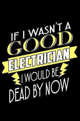 Book cover for If I wasn't a good electrician I would be Dead by now