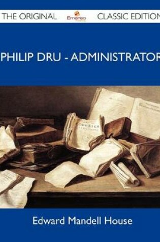 Cover of Philip Dru - Administrator - The Original Classic Edition