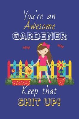 Book cover for You're An Awesome Gardener Keep That Shit Up!