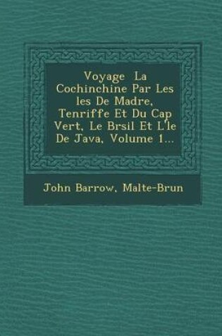 Cover of Voyage La Cochinchine Par Les Les de Mad Re, Ten Riffe Et Du Cap Vert, Le Br Sil Et L' Le de Java, Volume 1...