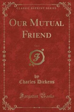 Cover of Our Mutual Friend, Vol. 3 (Classic Reprint)