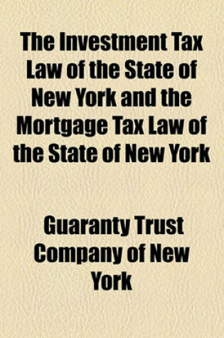 Cover of The Investment Tax Law of the State of New York and the Mortgage Tax Law of the State of New York