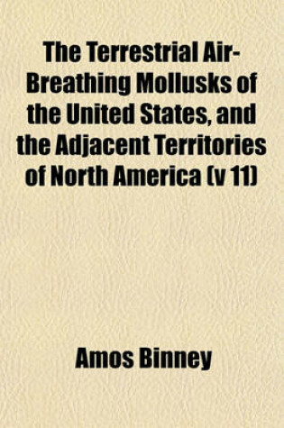Cover of The Terrestrial Air-Breathing Mollusks of the United States, and the Adjacent Territories of North America (V 11)