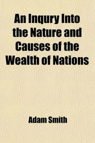 Cover of An Inqury Into the Nature and Causes of the Wealth of Nations (Volume 1)