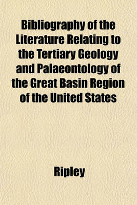 Book cover for Bibliography of the Literature Relating to the Tertiary Geology and Palaeontology of the Great Basin Region of the United States