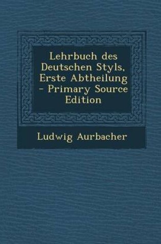 Cover of Lehrbuch Des Deutschen Styls, Erste Abtheilung - Primary Source Edition