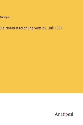 Cover of Die Notariatsordnung vom 25. Juli 1871