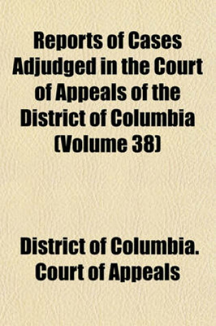 Cover of Reports of Cases Adjudged in the Court of Appeals of the District of Columbia (Volume 38)