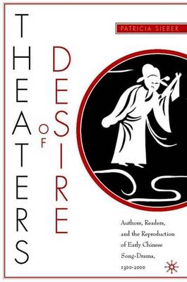 Book cover for Theaters of Desire: Authors, Readers, and the Reproduction of Early Chinese Song-Drama, 1300-2000