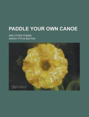 Book cover for Paddle Your Own Canoe; And Other Poems