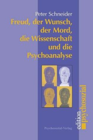 Cover of Freud, der Wunsch, der Mord, die Wissenschaft und die Psychoanalyse