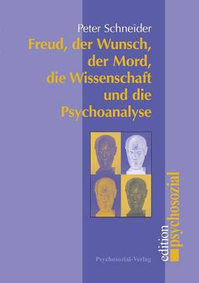 Book cover for Freud, der Wunsch, der Mord, die Wissenschaft und die Psychoanalyse