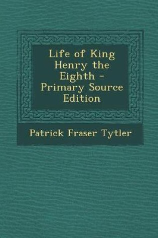 Cover of Life of King Henry the Eighth - Primary Source Edition