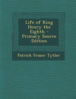 Book cover for Life of King Henry the Eighth - Primary Source Edition