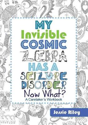 Book cover for My Invisible Cosmic Zebra Has a Seizure Disorder - Now What?