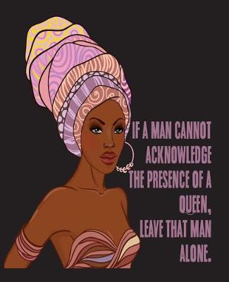 Book cover for If A Man Cannot Acknowledge The Presence of a Queen Leave THhat Man Alone