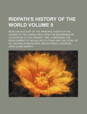Book cover for Ridpath's History of the World; Being an Account of the Principal Events in the Career of the Human Race from the Beginnings of Civilization to the Present Time, Comprising the Development of Social Institutions and the Story of Volume 9