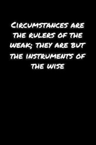 Cover of Circumstances Are The Rulers Of The Weak They Are But The Instruments Of The Wise