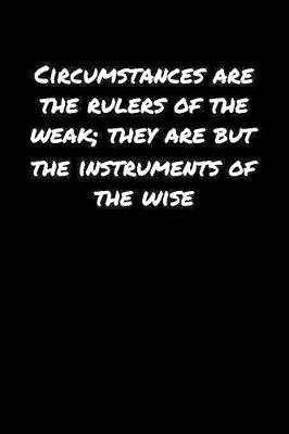 Book cover for Circumstances Are The Rulers Of The Weak They Are But The Instruments Of The Wise