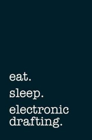 Cover of Eat. Sleep. Electronic Drafting. - Lined Notebook