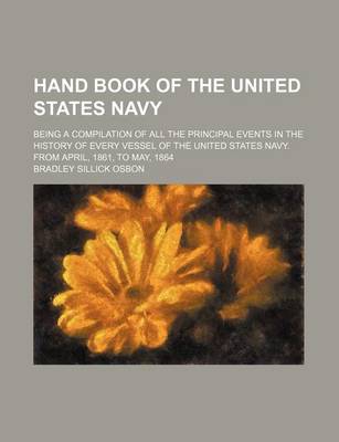 Book cover for Hand Book of the United States Navy; Being a Compilation of All the Principal Events in the History of Every Vessel of the United States Navy. from April, 1861, to May, 1864