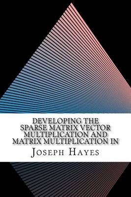 Book cover for Developing the Sparse Matrix Vector Multiplication and Matrix Multiplication in