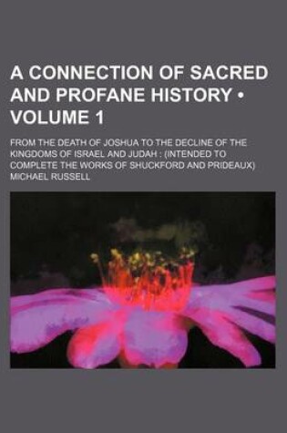 Cover of A Connection of Sacred and Profane History (Volume 1); From the Death of Joshua to the Decline of the Kingdoms of Israel and Judah (Intended to Complete the Works of Shuckford and Prideaux)