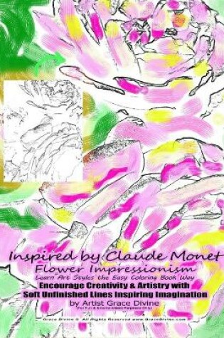 Cover of Inspired by Claude Monet Flower Impressionism Learn Art Styles the Easy Coloring Book Way Encourage Creativity & Artistry with Soft Unfinished Lines Inspiring Imagination by Artist Grace Divine