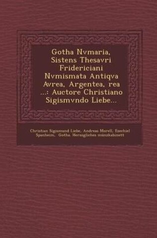 Cover of Gotha Nvmaria, Sistens Thesavri Fridericiani Nvmismata Antiqva Avrea, Argentea, Rea ...