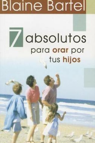 Cover of 7 Absolutos Para Orar Por Tus Hijos