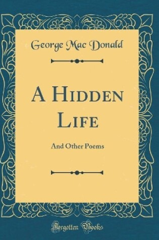 Cover of A Hidden Life: And Other Poems (Classic Reprint)