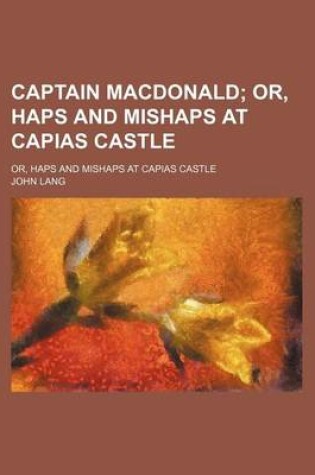 Cover of Captain MacDonald; Or, Haps and Mishaps at Capias Castle. Or, Haps and Mishaps at Capias Castle