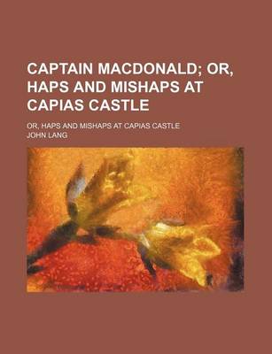 Book cover for Captain MacDonald; Or, Haps and Mishaps at Capias Castle. Or, Haps and Mishaps at Capias Castle