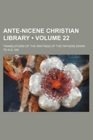 Cover of Ante-Nicene Christian Library (Volume 22); Translations of the Writings of the Fathers Down to A.D. 325