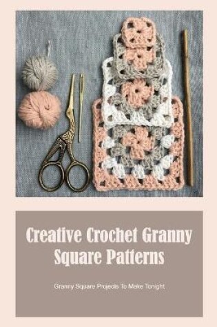 Cover of Creative Crochet Granny Square Patterns