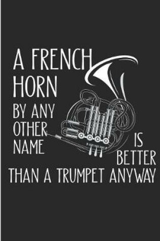 Cover of A French Horn By Any Other Name Is Better Than A trumpet Anyway