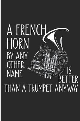 Book cover for A French Horn By Any Other Name Is Better Than A trumpet Anyway