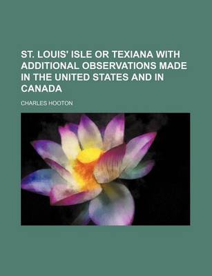 Book cover for St. Louis' Isle or Texiana with Additional Observations Made in the United States and in Canada