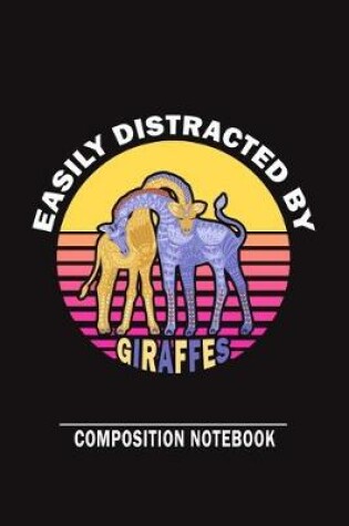 Cover of Easily Distracted By Giraffes Composition Notebook