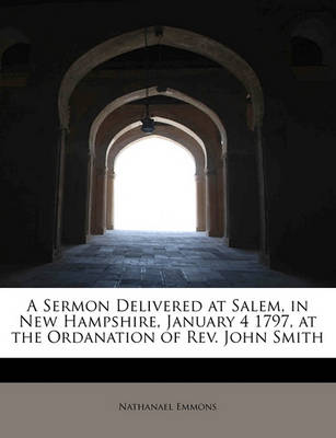 Book cover for A Sermon Delivered at Salem, in New Hampshire, January 4 1797, at the Ordanation of REV. John Smith