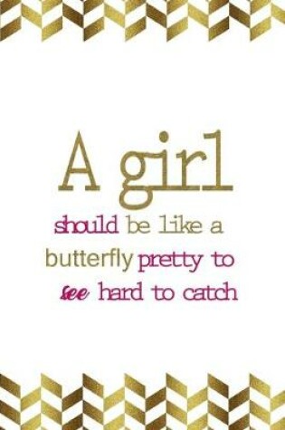 Cover of A Girl Should Be Like A Butterfly Pretty To See Hard To Catch