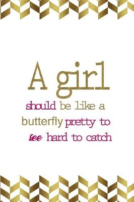 Book cover for A Girl Should Be Like A Butterfly Pretty To See Hard To Catch