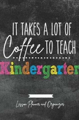 Cover of It Takes A Lot of Coffee To Teach Kindergarten