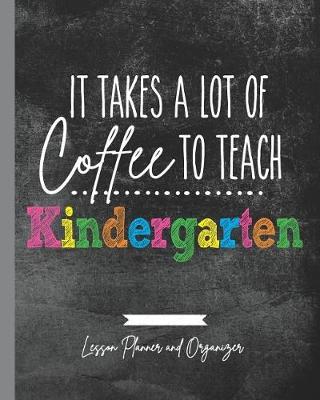 Book cover for It Takes A Lot of Coffee To Teach Kindergarten