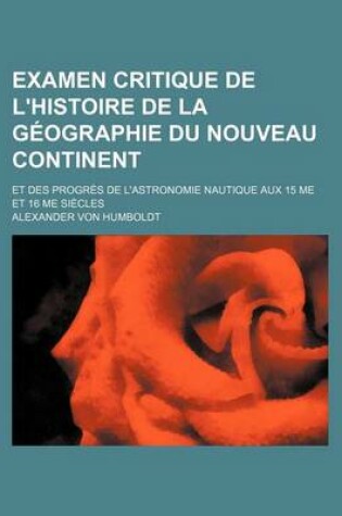 Cover of Examen Critique de L'Histoire de La Geographie Du Nouveau Continent (5); Et Des Progres de L'Astronomie Nautique Aux 15 Me Et 16 Me Siecles