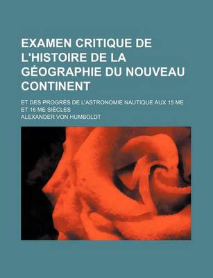 Book cover for Examen Critique de L'Histoire de La Geographie Du Nouveau Continent (5); Et Des Progres de L'Astronomie Nautique Aux 15 Me Et 16 Me Siecles