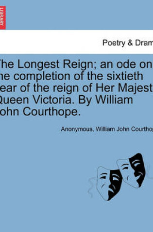 Cover of The Longest Reign; An Ode on the Completion of the Sixtieth Year of the Reign of Her Majesty Queen Victoria. by William John Courthope.