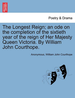 Book cover for The Longest Reign; An Ode on the Completion of the Sixtieth Year of the Reign of Her Majesty Queen Victoria. by William John Courthope.