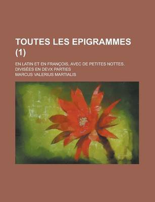 Book cover for Toutes Les Epigrammes; En Latin Et En Francois, Avec de Petites Nottes. Divisees En Devx Parties (1 )