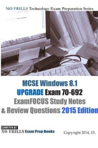 Cover of MCSE Windows 8.1 UPGRADE Exam 70-692 ExamFOCUS Study Notes & Review Questions 2015 Edition